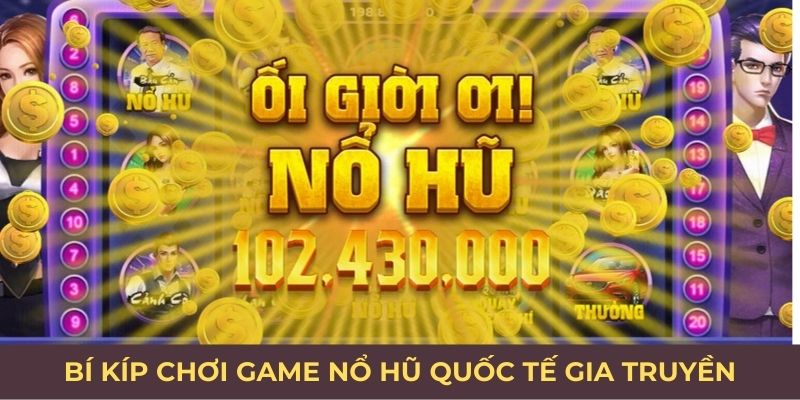 Bí kíp chơi game nổ hũ quốc tế gia truyền