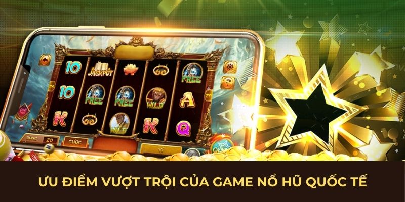 Ưu điểm vượt trội của game nổ hũ quốc tế